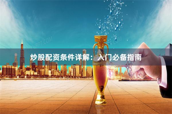 炒股配资条件详解：入门必备指南