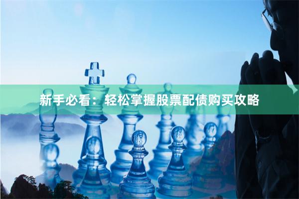 新手必看：轻松掌握股票配债购买攻略