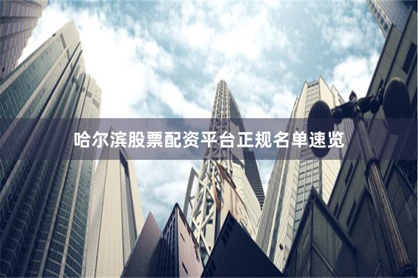 哈尔滨股票配资平台正规名单速览
